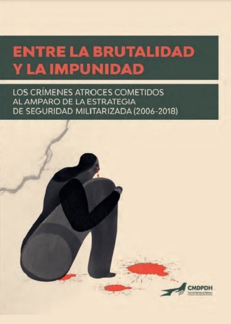 Entre la brutalidad y la impunidad: los crímenes atroces cometidos al amparo de la estrategia de seguridad militarizada (2006 -2018)
