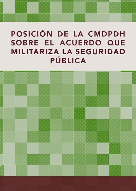 Posición de la CMDPDH sobre el acuerdo que militariza la seguridad pública